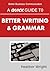 A Quick Guide to Better Writing & Grammar
