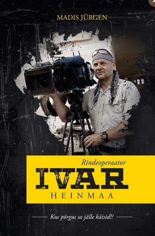 Rindeoperaator Ivar Heinmaa: kus põrgus sa jälle käisid!? (Hardcover)