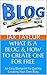 How To Create Your Blog: INCREASE YOUR WEB TRAFFIC AND PROFITS (Blogging Websites Book 1)