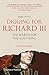 Digging for Richard III: The Search for the Lost King (Revised and Expanded)