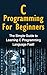 C Programming For Beginners: The Simple Guide to Learning C Programming Language Fast!