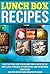 Lunch Box Recipes: Light Up Your Kids' Faces And Take Lunch To The Next Level With 49 Satisfying And Nutritious Lunch Box Recipes That Take Minutes to Make