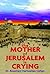 The Mother of Jerusalem is Crying