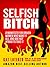 Selfish Bitch: A Manifesto for Driven Women Who Want It All, And Are Not Afraid To Take It. (Revolutionary Fucking Leader Book 2)