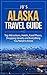 Alaska Travel Guide: Top Attractions, Hotels, Food Places, Shopping Streets, and Everything You Need to Know (JB’s Travel Guides)