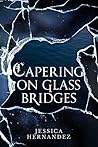 Capering on Glass Bridges by Jessica Hernandez