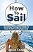 How To Sail: Everything The Beginner Needs To Know To Start Sailing Right Away