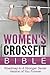 Crossfit: Women's Crossfit Bible: Roadmap To A Stronger Sexier Version Of You Forever (Crossfit, Crossfit Training, Crossfit Workouts)