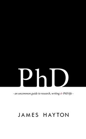 PhD: An uncommon guide to research, writing & PhD life (Kindle Edition)