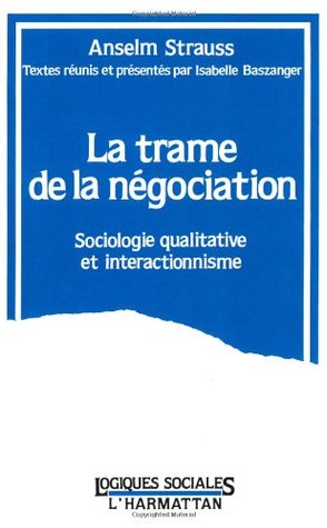 La trame de la négociation: Sociologie qualitative et interactionnisme (Paperback)