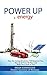 Power Up. energy: How the Coming Revolution Will Empower You, Free Us All From Oil Wars and Make You a Buck or Two