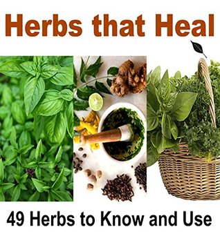 Herbs that Heal: 49 Herbs to know and Use to Protect Yourself: herbs, natural remedies, herbal remedies, essential oil) (Kindle Edition)