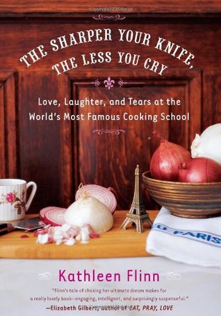 The Sharper Your Knife, the Less You Cry: Love, Laughter, and Tears at the World's Most Famous Cooking School (Hardcover)