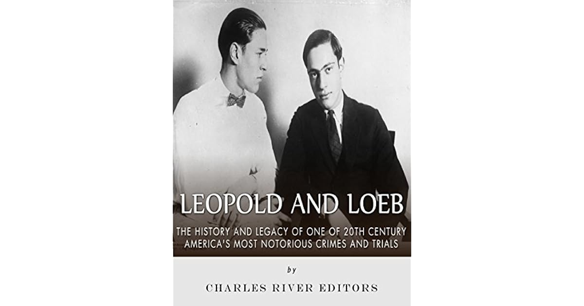 Leopold and Loeb The History and Legacy of One of 20th Century America