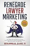 Renegade Lawyer Marketing: What Today's Solo and Small Firm Lawyers Do to Survive and Thrive in a World of Marketing Vultures, 800-Pound Gorillas and LegalZoom