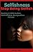 Selfishness: How to Stop Being Selfish, Dealing With a Selfish, Controlling & Manipulative Person (Toxic Relationships, Marriage Help, Save Your Marriage, Narcissist Behavior)