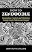 HOW TO ZENDOODLE: Imagination, Creativity and Meditation through Tangle Patterns and Designs! (Zen Doodle, Zen Doodling, Zentangle, Creativity, Art of Zendoodle, Intervention, Meditation)