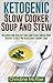 Ketogenic Slow Cooker Soup And Stew: Delicious and Healthy Low Carb Slow Cooker Soup Recipes To Help You Accelerate Weight Loss ( Ketogenic Diet, ketogenic diet for weight loss )