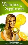 Vitamins: A Beginner's Guide - Skin, Hair and Nails: Alternative Therapies, Supplements and Healthy Living