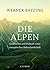 Die Alpen: Geschichte und Zukunft einer europäischen Kulturlandschaft (German Edition)