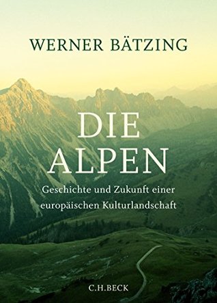 Die Alpen: Geschichte und Zukunft einer europäischen Kulturlandschaft (German Edition)