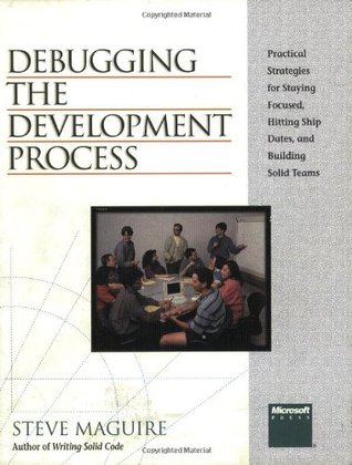 Debugging the Development Process: Practical Strategies for Staying Focused, Hitting Ship Dates, and Building Solid Teams (Paperback)