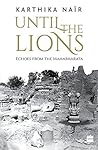 Until the Lions: Echoes from the Mahabharata