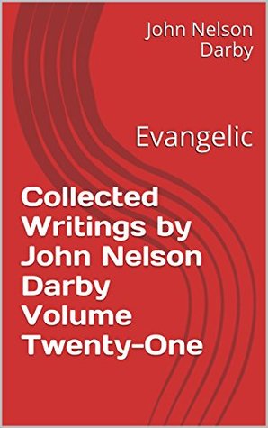Collected Writings by John Nelson Darby Volume Twenty-One: Evangelic (Collected Writings of JND Book 21)