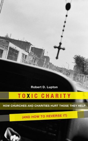 Toxic Charity: How Churches and Charities Hurt Those They Help (And How to Reverse It)