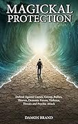 Magickal Protection: Defend Against Curses, Gossip, Bullies, Thieves, Demonic Forces, Violence, Threats and Psychic Attack (The Gallery of Magick)