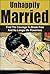 Unhappily Married: Find the Courage to Break Free and No Longer Be Powerless