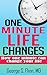 One Minute Life Changes: How One Minute Can Change Your Life
