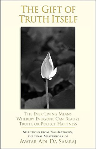 The Gift of Truth Itself: The Ever-Living Means Whereby Everyone Can Realize Truth, or Perfect Happiness (Kindle Edition)