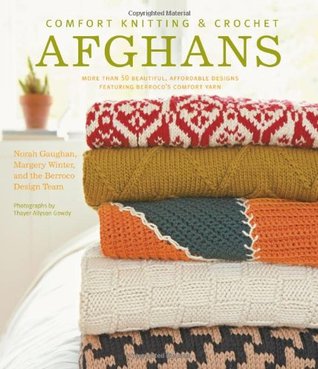 Comfort Knitting and Crochet: Afghans: More Than 50 Beautiful, Affordable Designs Featuring Berroco's Comfort Yarn