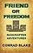 Minecraft: Friend or Freedom: Maxcrafter Adventures - Unofficial Minecraft Fanfiction Novel (Minecraft Books For Kids: Minecraft Secrets, Minecraft Stories, Minecraft Novel Series Book 1)