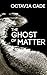 The Ghost of Matter by Octavia Cade