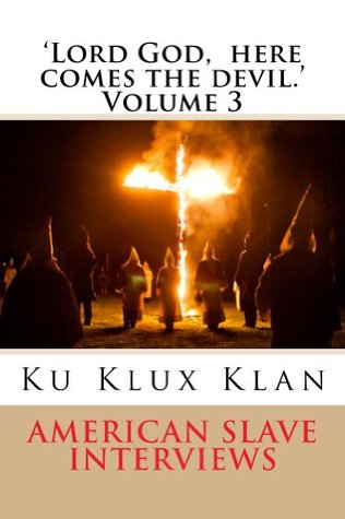 'Lord God, here comes the devil.' Volume 3. True Stories of American Slave Encounters with the Ku Klux Klan. (Kindle Edition)