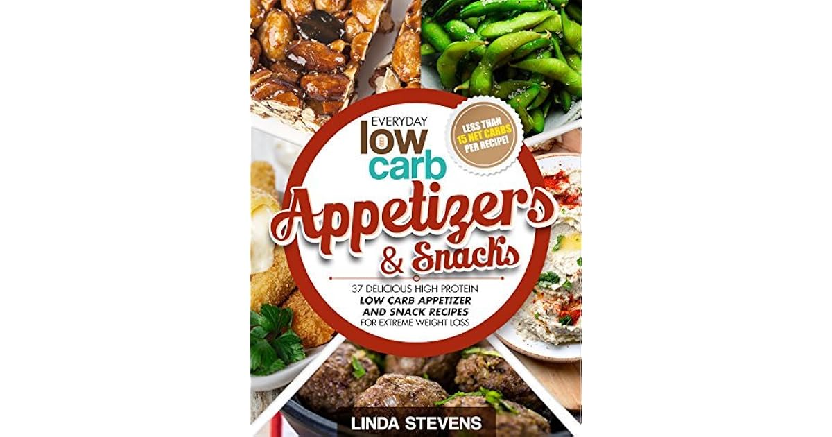 Low Carb Appetizers and Snacks: 37 Delicious High Protein Low Carb