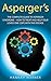 Asperger’s: The Complete Guide To Asperger Syndrome – How To Treat And Help Your Loved One Cope With Asperger’s Disorder (Asperger Syndrome, Autism Spectrum Disorders, Aspergers Relationships)