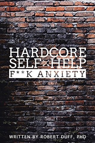 Hardcore Self Help: F**k Anxiety by Robert Duff | Goodreads