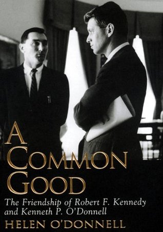 A Common Good: The Friendship of Robert F. Kennedy and Kenneth P. O'Donnell (Hardcover)