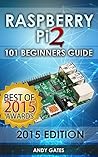 Raspberry Pi 2: 101 Beginners Guide: The Definitive Step by Step guide for what you need to know to get started (Raspberry Pi 2, Raspberry, Single Board ... Pi Programming, Raspberry Pi Projects) Raspberry Pi 2: 101 Beginners Guide: The Definitive Step by Step guide for what you need to know to get started (Raspberry Pi 2, Raspberry, Single Board ... Pi Programming, Raspberry Pi Projects)