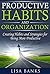 Productive Habits and Organization: Creating Habits and Strategies for Being More Productive