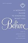 A Woman's Guide to Knowing What You Believe: How to Love God With Your Heart and Your Mind