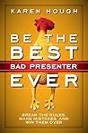Be the Best Bad Presenter Ever by Karen Hough Be the Best Bad Presenter Ever by Karen Hough