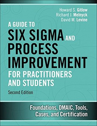 Guide to Six Sigma and Process Improvement for Practitioners and Students, A: Foundations, DMAIC, Tools, Cases, and Certification (Kindle Edition)