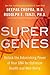 Super Genes: Unlock the Astonishing Power of Your DNA for Optimum Health and Well-Being