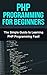 PHP Programming For Beginners: The Simple Guide to Learning PHP Fast!