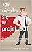 Jak nie dać się w projektach: Czyli co zrobić, aby realizacja projektów stała się nudna
