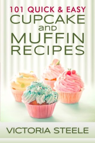 101 Quick & Easy Cupcake and Muffin Recipes: (Baking 101 Cookbook Series - Muffin and Cupcake Cookbook)